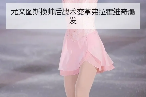 尤文图斯换帅后战术变革弗拉霍维奇爆发